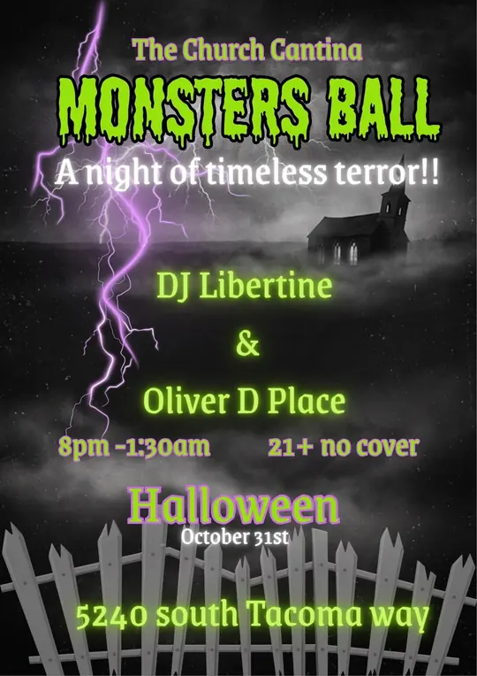 Poster: The Church Cantina Monsters Ball, a night of timeless terror, with DJ Libertine and Oliver D Place. Halloween, October 31, 8 PM to 1:30 AM, 21 and over, no cover. 5240 South Tacoma Way.